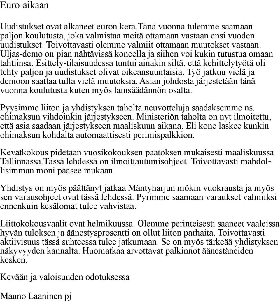 Esittely-tilaisuudessa tuntui ainakin siltä, että kehittelytyötä oli tehty paljon ja uudistukset olivat oikeansuuntaisia. Työ jatkuu vielä ja demoon saattaa tulla vielä muutoksia.