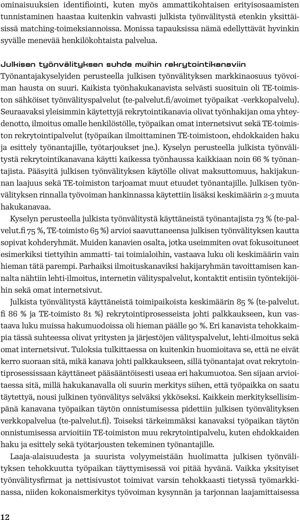 Julkisen työnvälityksen suhde muihin rekrytointikanaviin Työnantajakyselyiden perusteella julkisen työnvälityksen markkinaosuus työvoiman hausta on suuri.