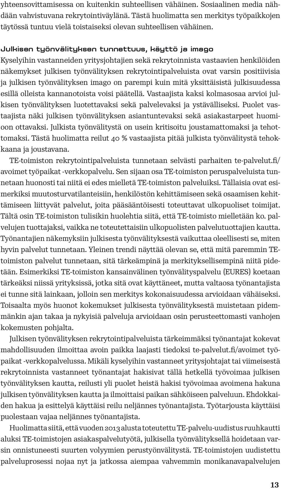 Julkisen työnvälityksen tunnettuus, käyttö ja imago Kyselyihin vastanneiden yritysjohtajien sekä rekrytoinnista vastaavien henkilöiden näkemykset julkisen työnvälityksen rekrytointipalveluista ovat