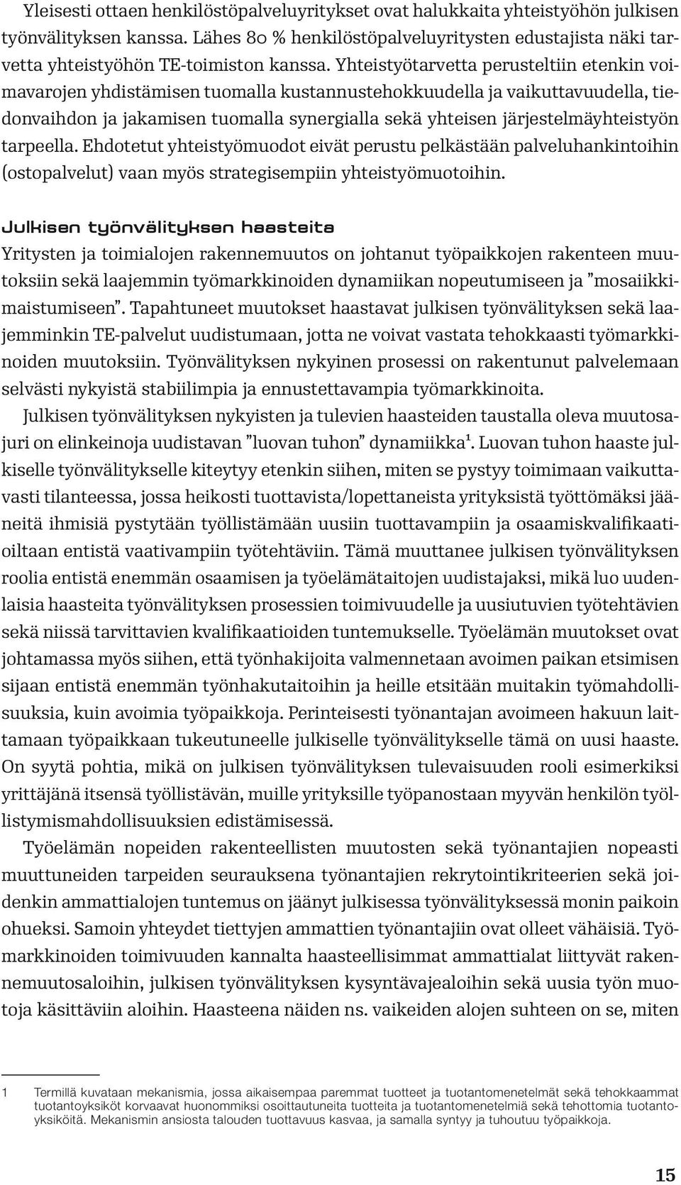Yhteistyötarvetta perusteltiin etenkin voimavarojen yhdistämisen tuomalla kustannustehokkuudella ja vaikuttavuudella, tiedonvaihdon ja jakamisen tuomalla synergialla sekä yhteisen