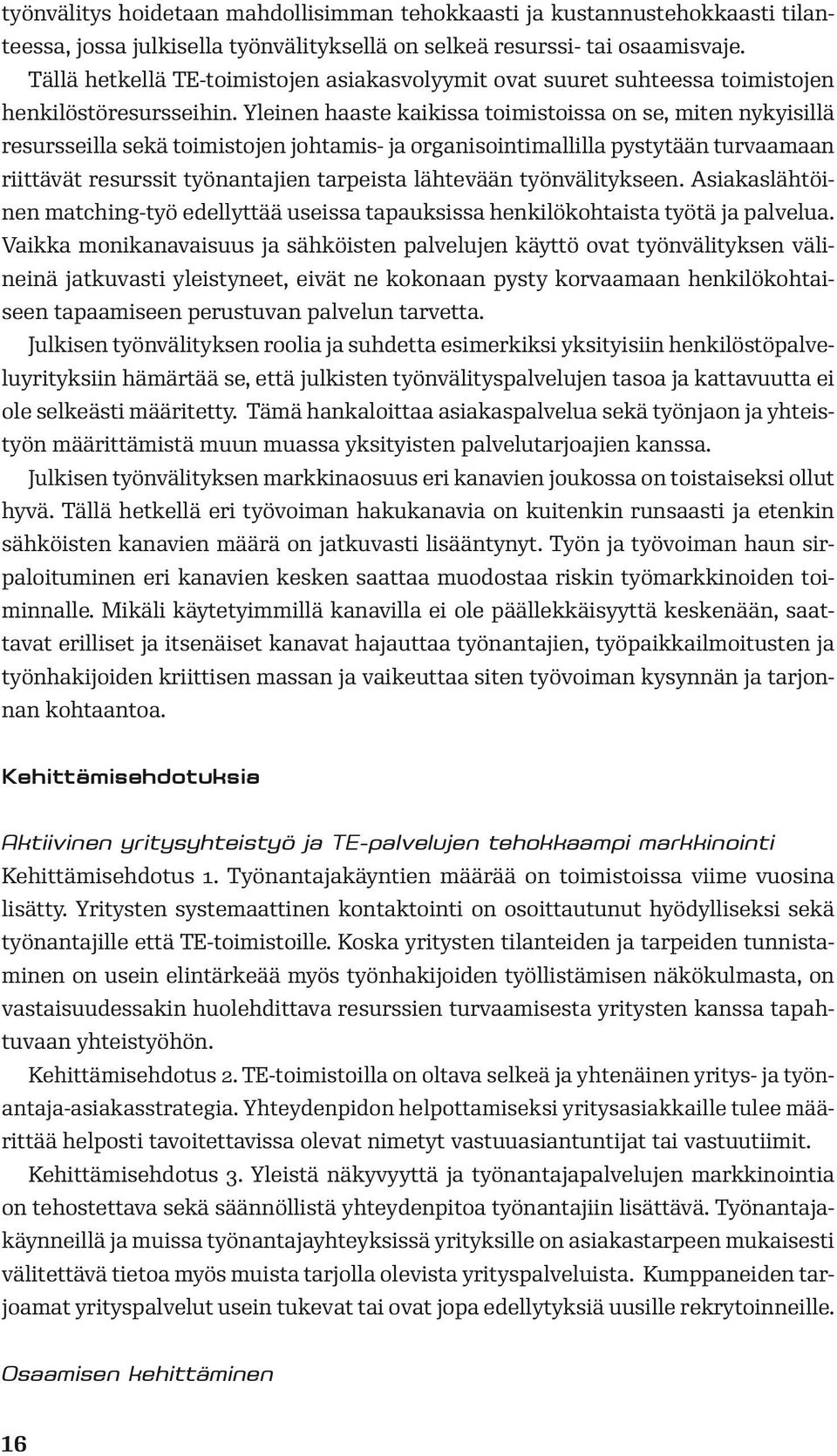 Yleinen haaste kaikissa toimistoissa on se, miten nykyisillä resursseilla sekä toimistojen johtamis- ja organisointimallilla pystytään turvaamaan riittävät resurssit työnantajien tarpeista lähtevään