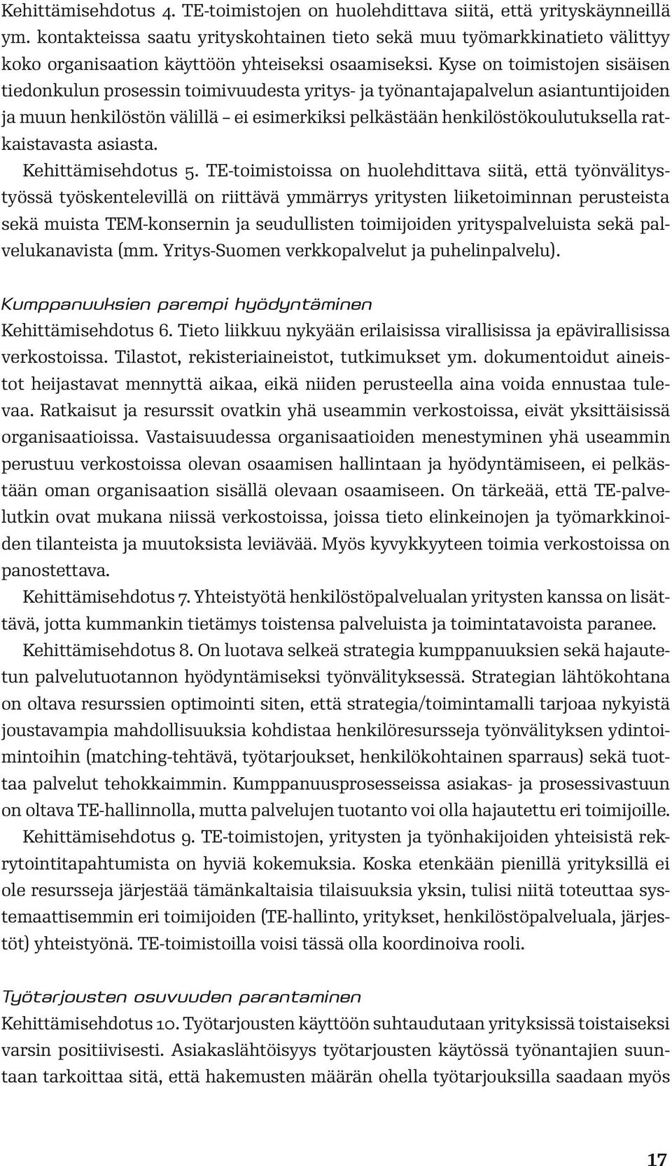 Kyse on toimistojen sisäisen tiedonkulun prosessin toimivuudesta yritys- ja työnantajapalvelun asiantuntijoiden ja muun henkilöstön välillä ei esimerkiksi pelkästään henkilöstökoulutuksella