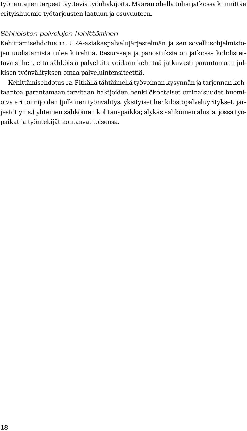 Resursseja ja panostuksia on jatkossa kohdistettava siihen, että sähköisiä palveluita voidaan kehittää jatkuvasti parantamaan julkisen työnvälityksen omaa palveluintensiteettiä. Kehittämisehdotus 12.