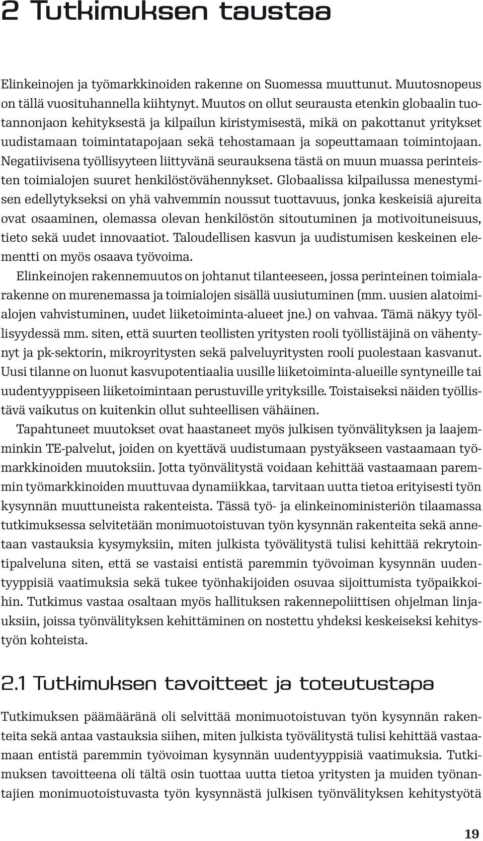 toimintojaan. Negatiivisena työllisyyteen liittyvänä seurauksena tästä on muun muassa perinteisten toimialojen suuret henkilöstövähennykset.