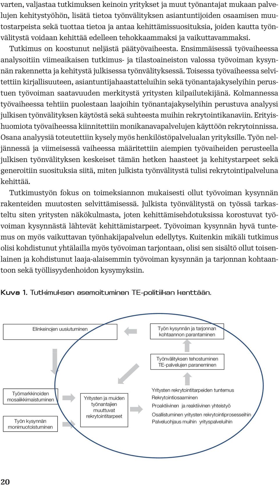 Ensimmäisessä työvaiheessa analysoitiin viimeaikaisen tutkimus- ja tilastoaineiston valossa työvoiman kysynnän rakennetta ja kehitystä julkisessa työnvälityksessä.