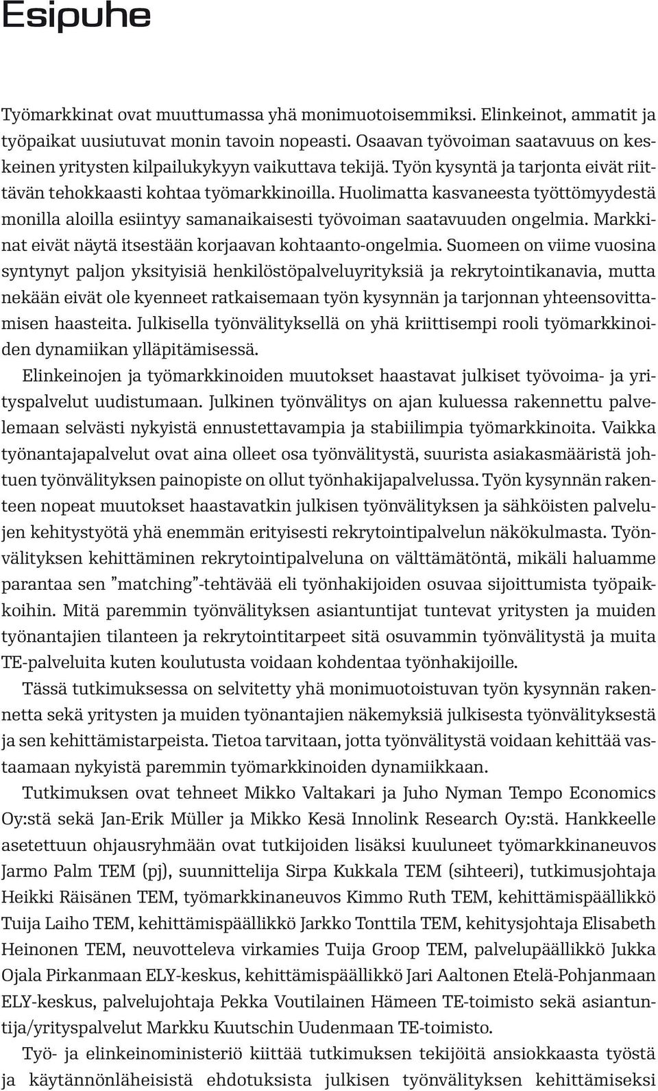 Huolimatta kasvaneesta työttömyydestä monilla aloilla esiintyy samanaikaisesti työvoiman saatavuuden ongelmia. Markkinat eivät näytä itsestään korjaavan kohtaanto-ongelmia.
