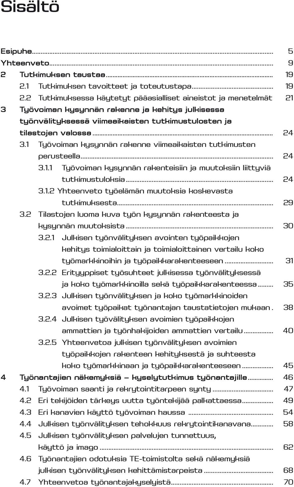 1 Työvoiman kysynnän rakenne viimeaikaisten tutkimusten perusteella... 24 3.1.1 Työvoiman kysynnän rakenteisiin ja muutoksiin liittyviä tutkimustuloksia... 24 3.1.2 Yhteenveto työelämän muutoksia koskevasta tutkimuksesta.