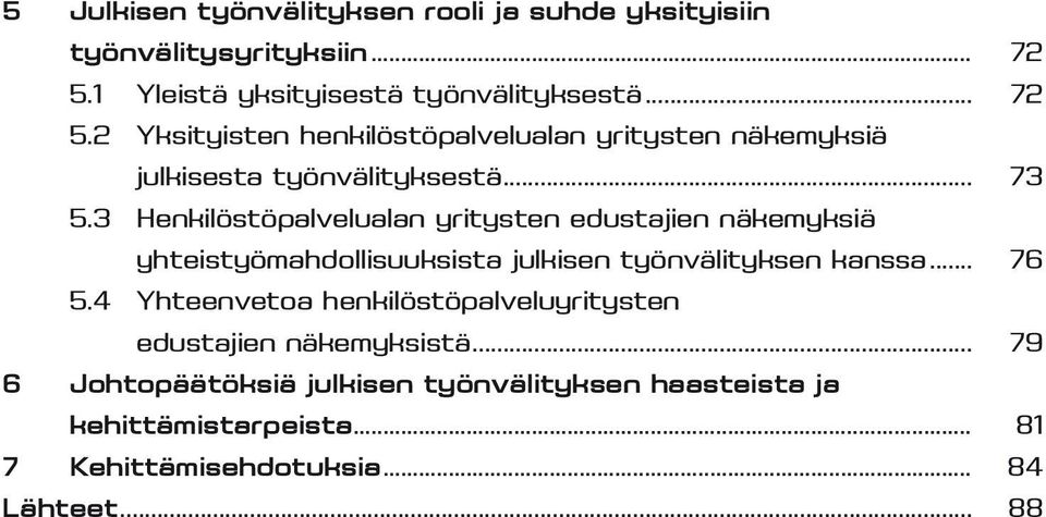 .. 73 5.3 Henkilöstöpalvelualan yritysten edustajien näkemyksiä yhteistyömahdollisuuksista julkisen työnvälityksen kanssa... 76 5.