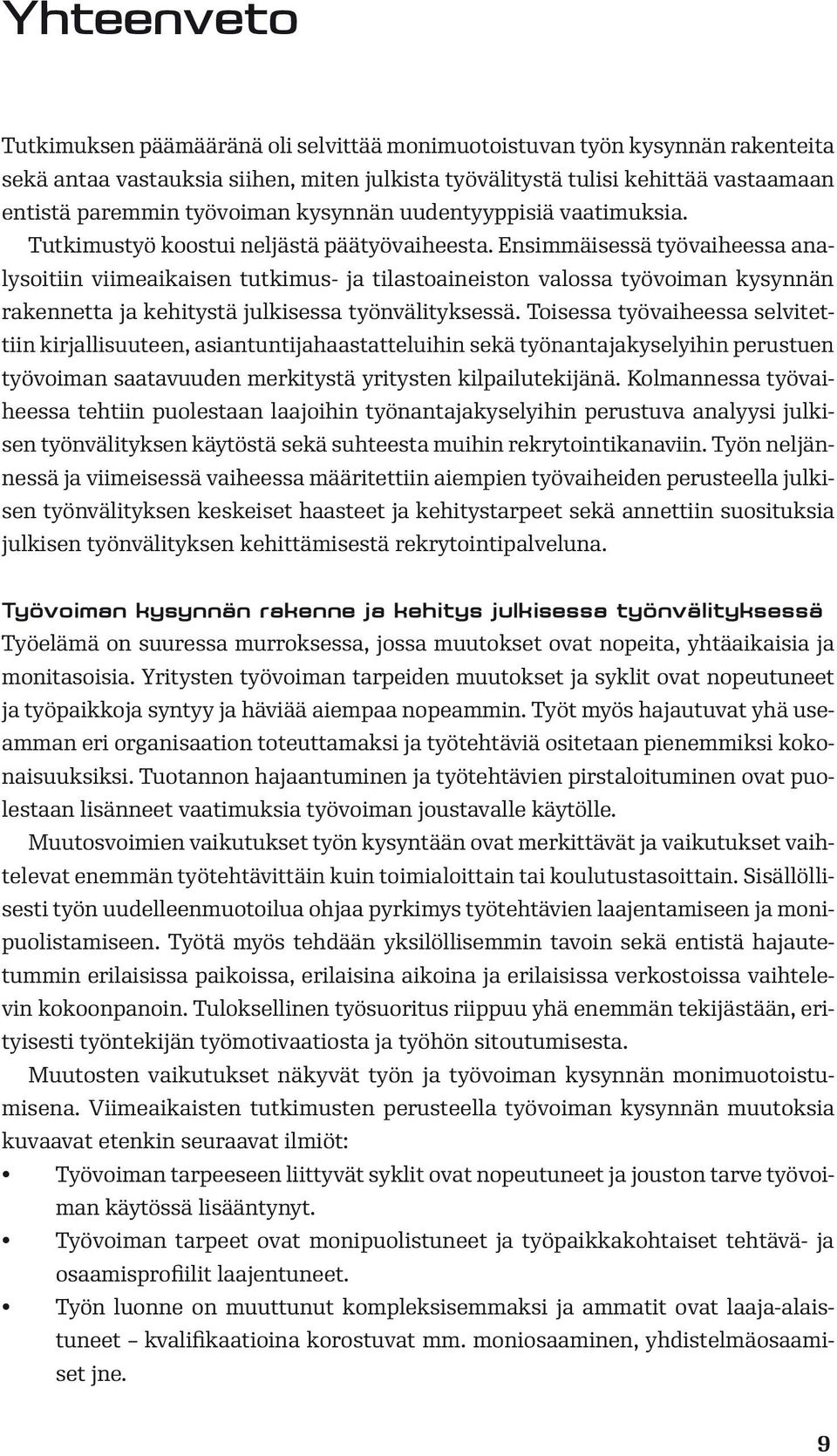 Ensimmäisessä työvaiheessa analysoitiin viimeaikaisen tutkimus- ja tilastoaineiston valossa työvoiman kysynnän rakennetta ja kehitystä julkisessa työnvälityksessä.