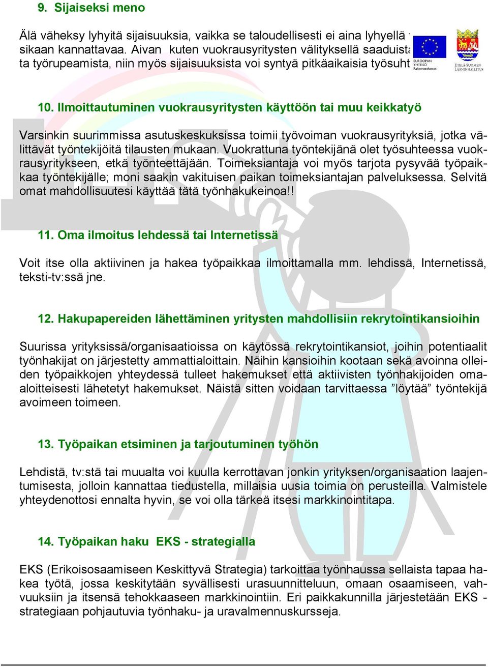 Ilmoittautuminen vuokrausyritysten käyttöön tai muu keikkatyö Varsinkin suurimmissa asutuskeskuksissa toimii työvoiman vuokrausyrityksiä, jotka välittävät työntekijöitä tilausten mukaan.