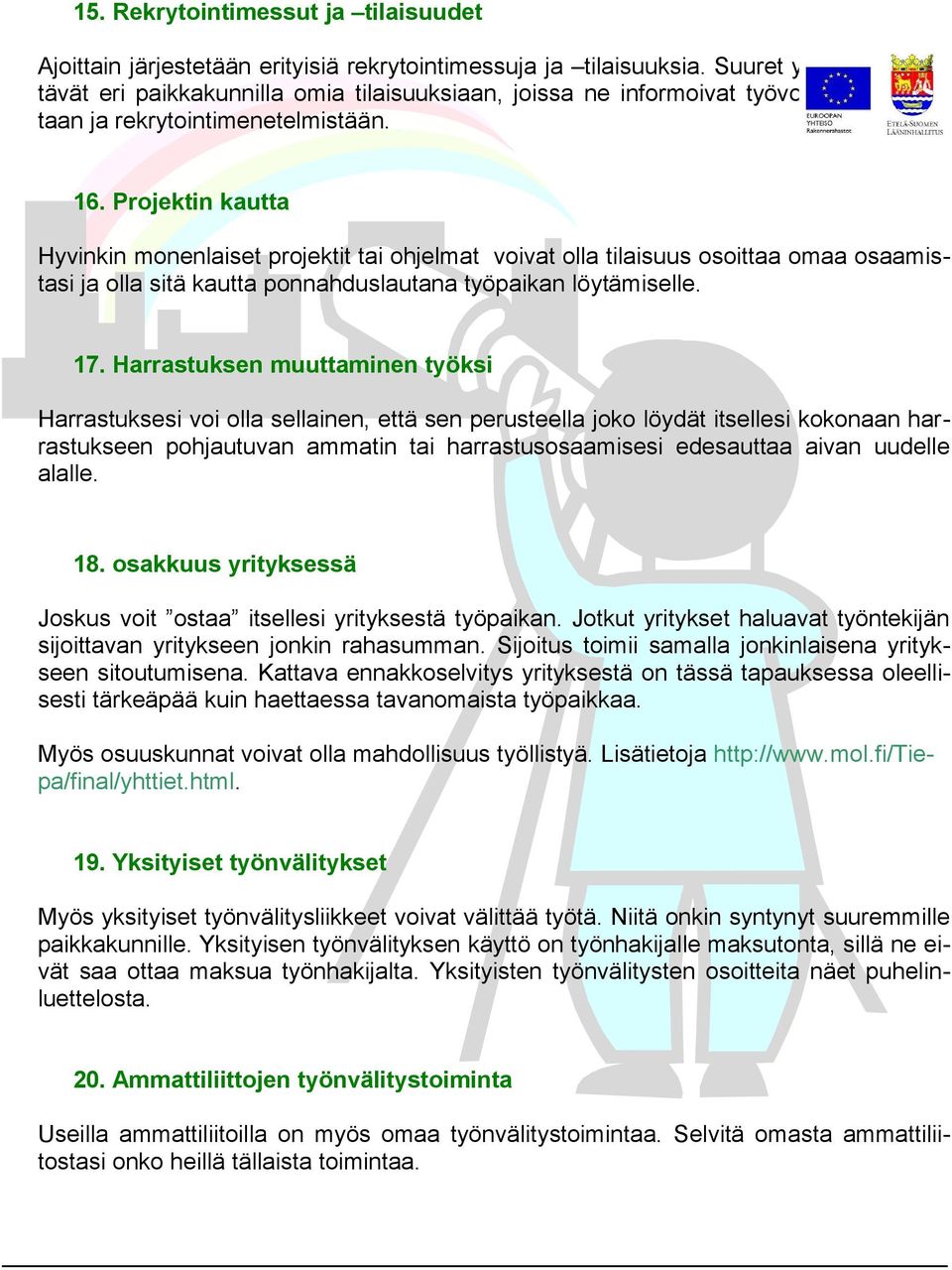 Projektin kautta Hyvinkin monenlaiset projektit tai ohjelmat voivat olla tilaisuus osoittaa omaa osaamistasi ja olla sitä kautta ponnahduslautana työpaikan löytämiselle. 17.