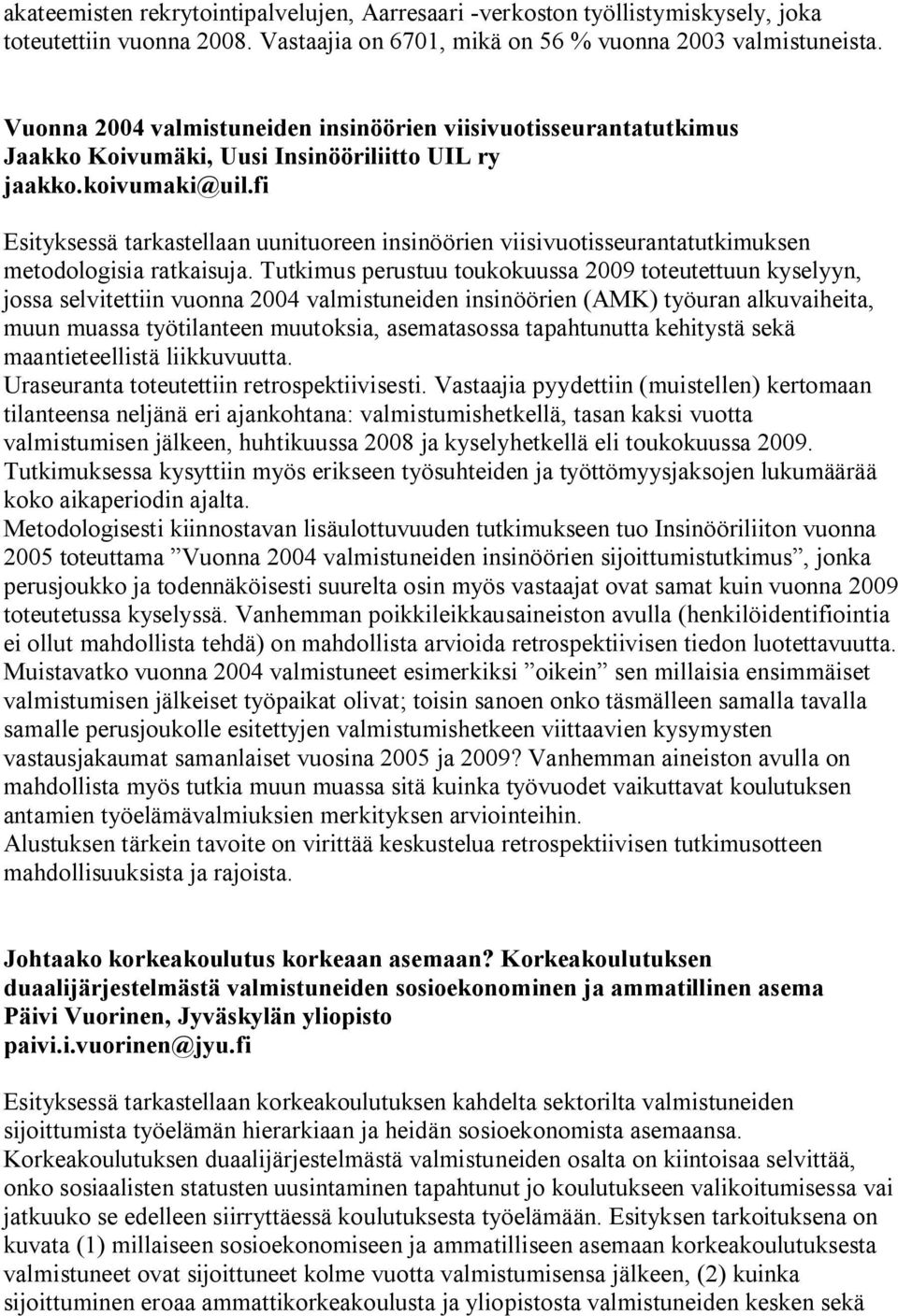 fi Esityksessä tarkastellaan uunituoreen insinöörien viisivuotisseurantatutkimuksen metodologisia ratkaisuja.