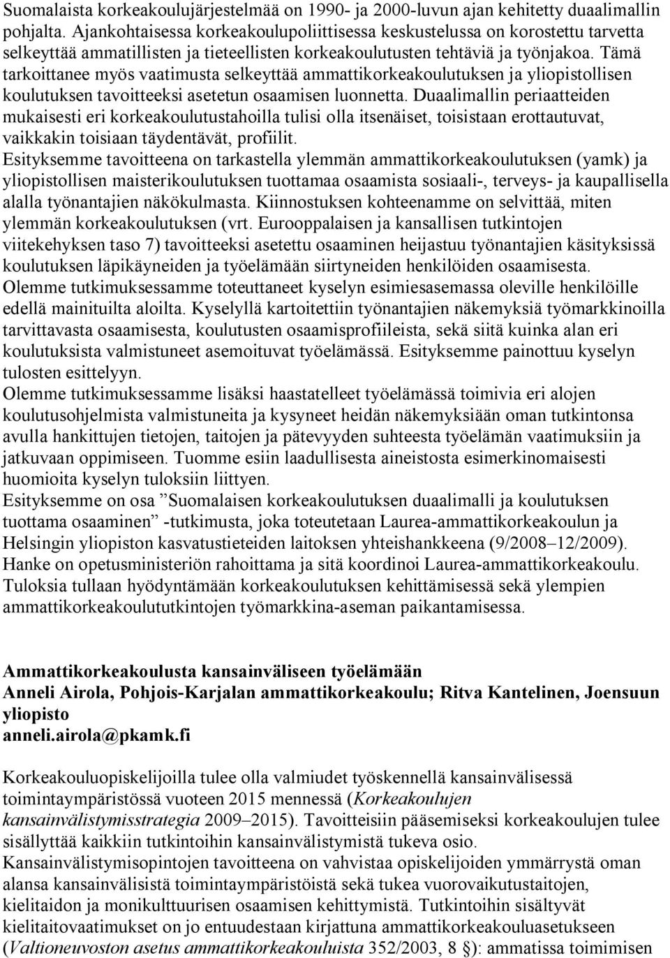 Tämä tarkoittanee myös vaatimusta selkeyttää ammattikorkeakoulutuksen ja yliopistollisen koulutuksen tavoitteeksi asetetun osaamisen luonnetta.