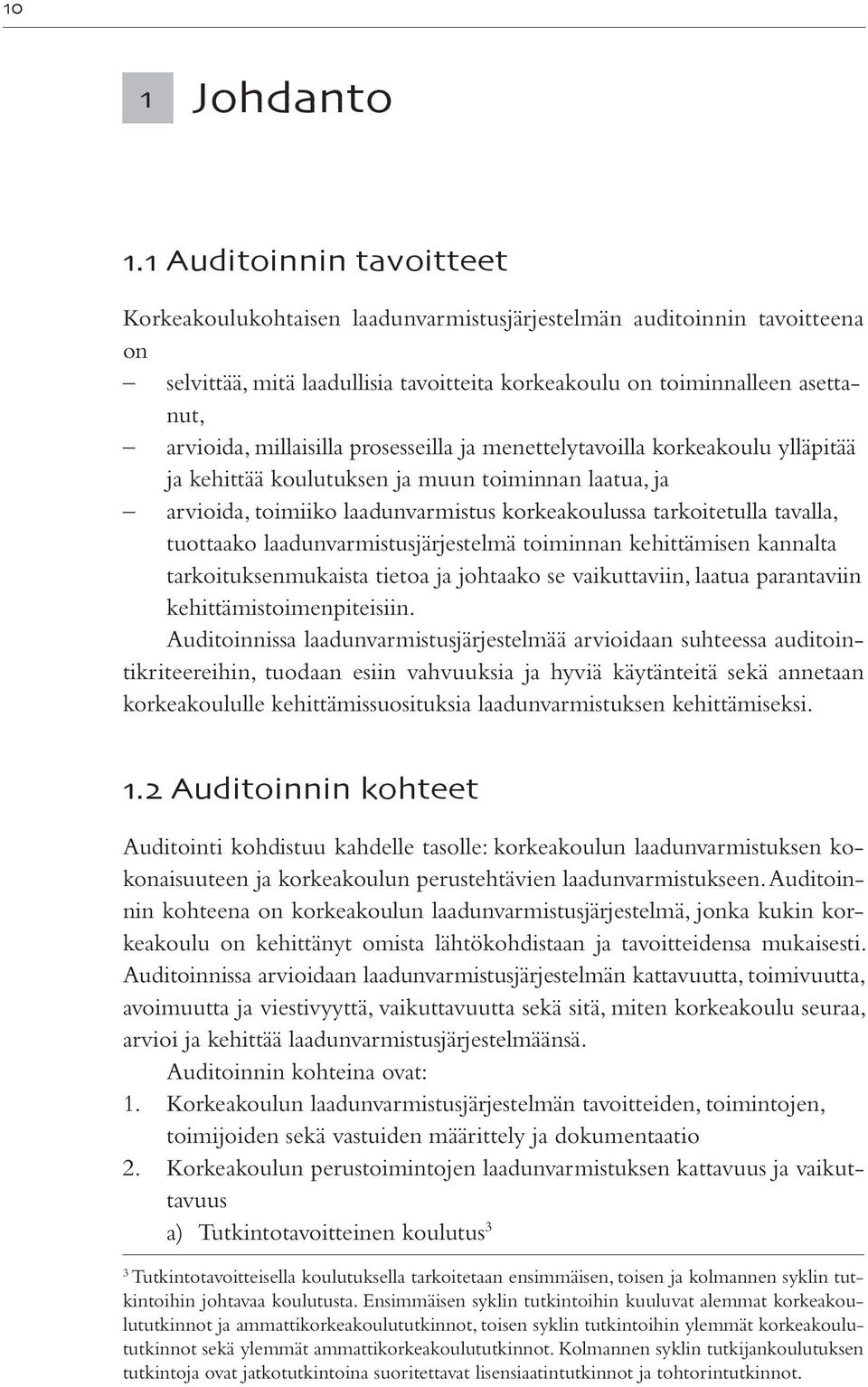 millaisilla prosesseilla ja menettelytavoilla korkeakoulu ylläpitää ja kehittää koulutuksen ja muun toiminnan laatua, ja arvioida, toimiiko laadunvarmistus korkeakoulussa tarkoitetulla tavalla,