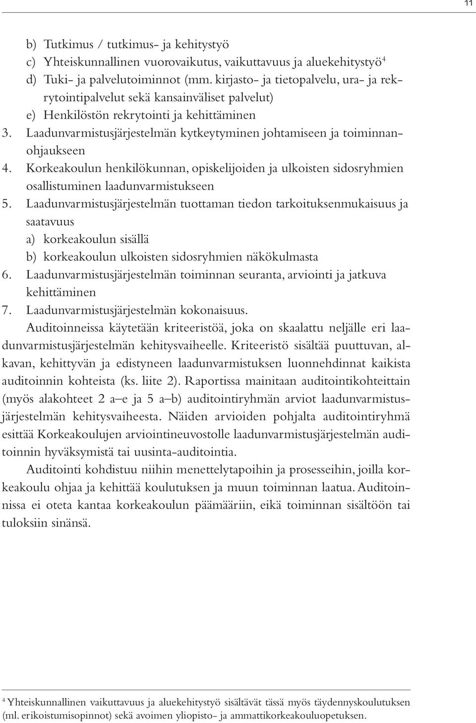Laadunvarmistusjärjestelmän kytkeytyminen johtamiseen ja toiminnanohjaukseen 4. Korkeakoulun henkilökunnan, opiskelijoiden ja ulkoisten sidosryhmien osallistuminen laadunvarmistukseen 5.