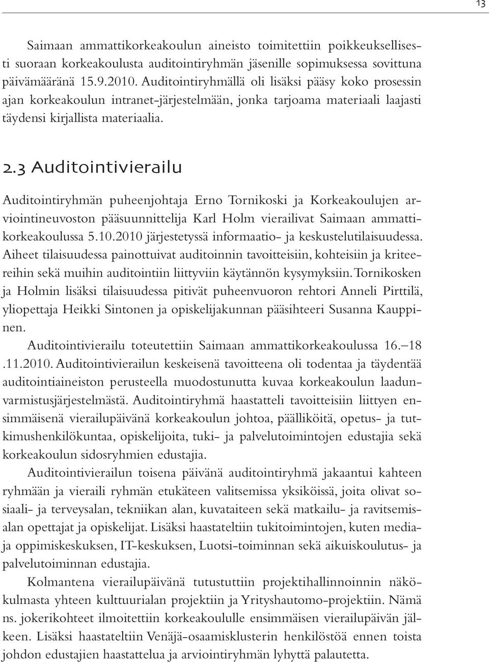 3 Auditointivierailu Auditointiryhmän puheenjohtaja Erno Tornikoski ja Korkeakoulujen arviointineuvoston pääsuunnittelija Karl Holm vierailivat Saimaan ammattikorkeakoulussa 5.10.