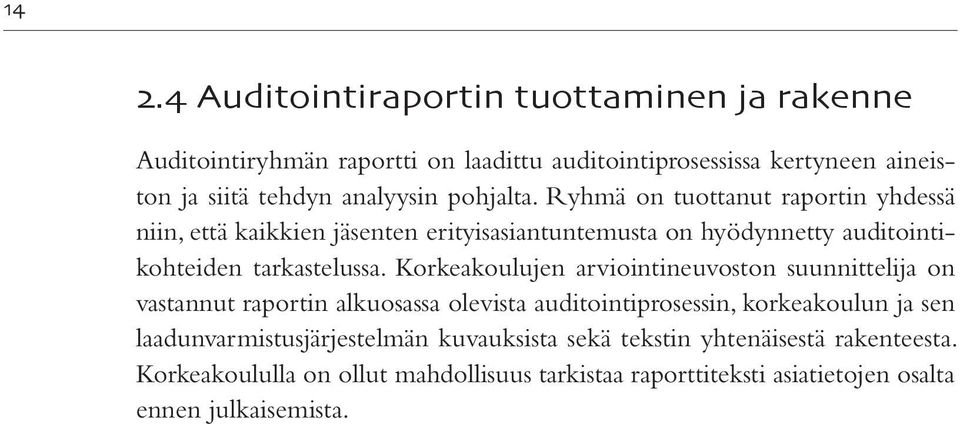 Ryhmä on tuottanut raportin yhdessä niin, että kaikkien jäsenten erityisasiantuntemusta on hyödynnetty auditointikohteiden tarkastelussa.