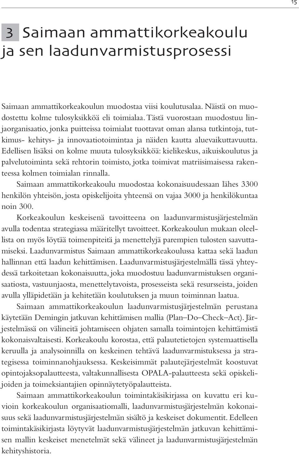 Edellisen lisäksi on kolme muuta tulosyksikköä: kielikeskus, aikuiskoulutus ja palvelutoiminta sekä rehtorin toimisto, jotka toimivat matriisimaisessa rakenteessa kolmen toimialan rinnalla.