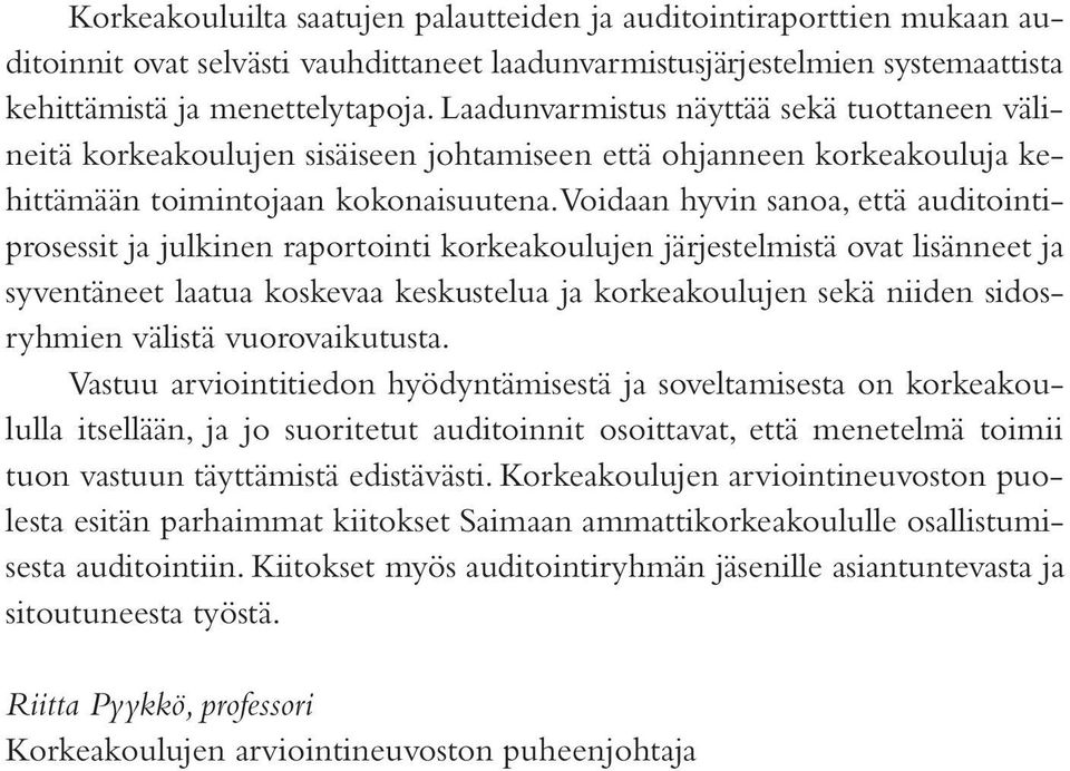 Voidaan hyvin sanoa, että auditointiprosessit ja julkinen raportointi korkeakoulujen järjestelmistä ovat lisänneet ja syventäneet laatua koskevaa keskustelua ja korkeakoulujen sekä niiden