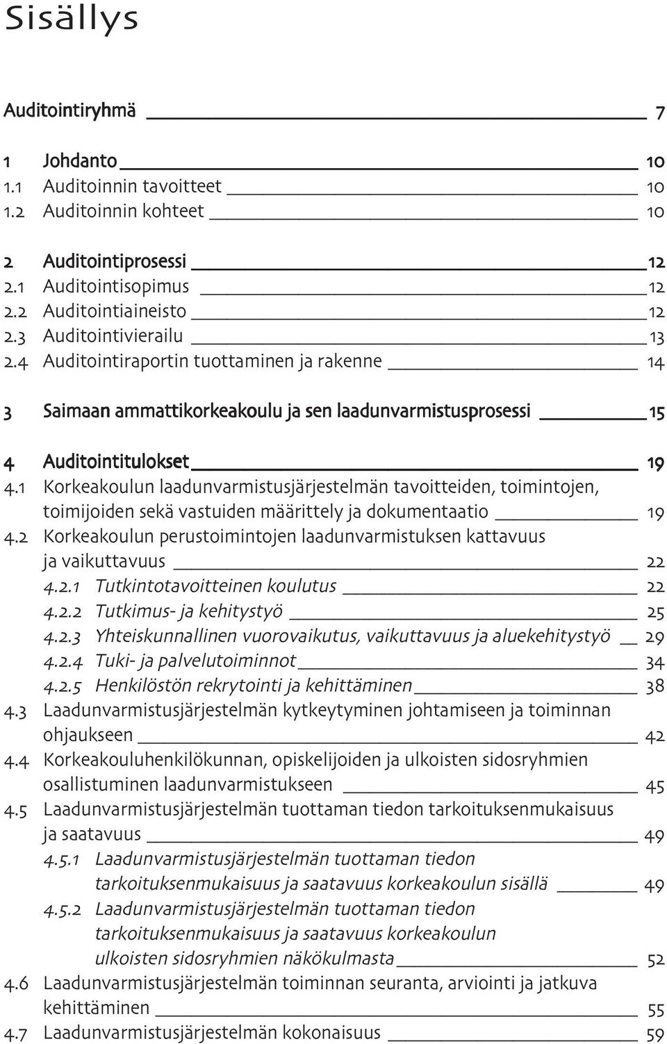 1 Korkeakoulun laadunvarmistusjärjestelmän tavoitteiden, toimintojen, toimijoiden sekä vastuiden määrittely ja dokumentaatio 19 4.