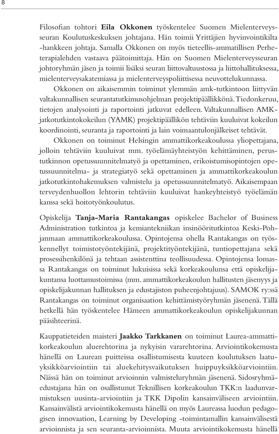 Hän on Suomen Mielenterveysseuran johtoryhmän jäsen ja toimii lisäksi seuran liittovaltuustossa ja liittohallituksessa, mielenterveysakatemiassa ja mielenterveyspoliittisessa neuvottelukunnassa.