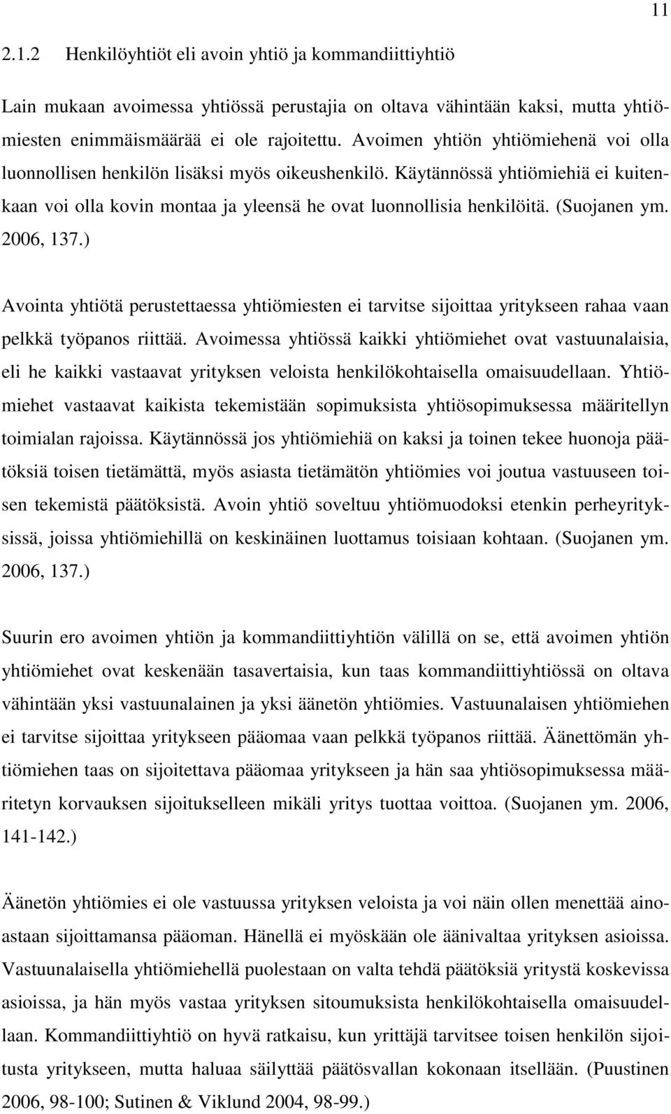 (Suojanen ym. 2006, 137.) Avointa yhtiötä perustettaessa yhtiömiesten ei tarvitse sijoittaa yritykseen rahaa vaan pelkkä työpanos riittää.