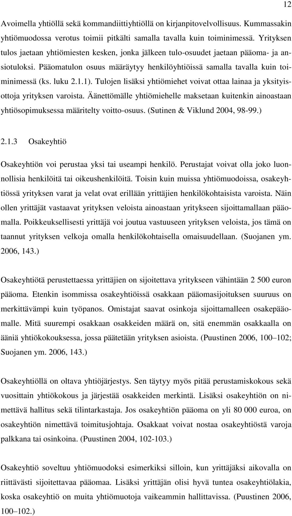 1). Tulojen lisäksi yhtiömiehet voivat ottaa lainaa ja yksityisottoja yrityksen varoista. Äänettömälle yhtiömiehelle maksetaan kuitenkin ainoastaan yhtiösopimuksessa määritelty voitto-osuus.