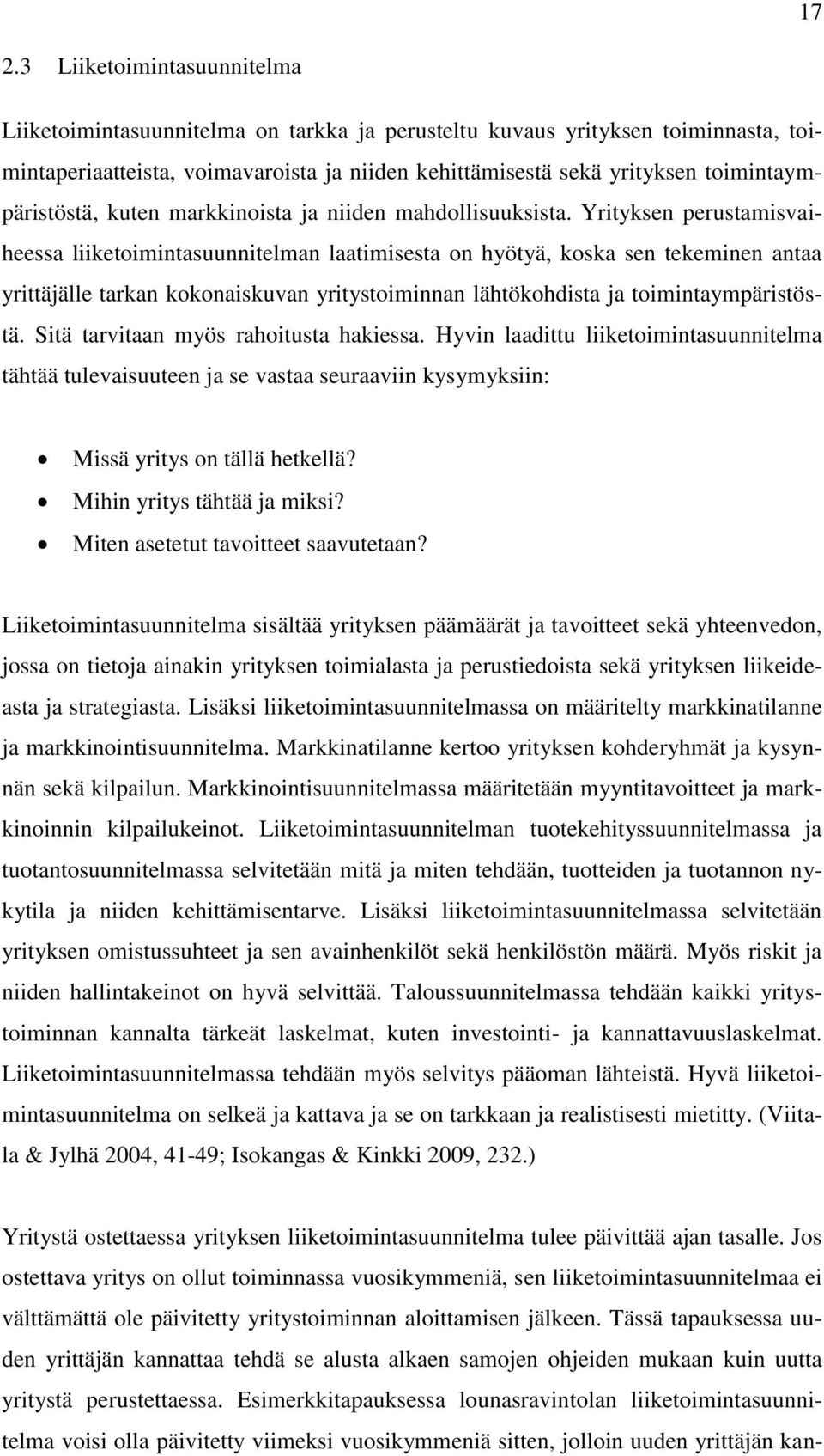 Yrityksen perustamisvaiheessa liiketoimintasuunnitelman laatimisesta on hyötyä, koska sen tekeminen antaa yrittäjälle tarkan kokonaiskuvan yritystoiminnan lähtökohdista ja toimintaympäristöstä.