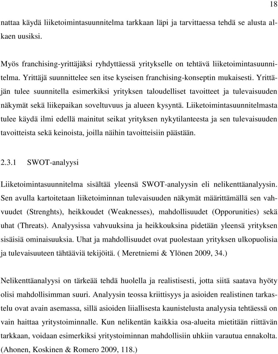 Yrittäjän tulee suunnitella esimerkiksi yrityksen taloudelliset tavoitteet ja tulevaisuuden näkymät sekä liikepaikan soveltuvuus ja alueen kysyntä.