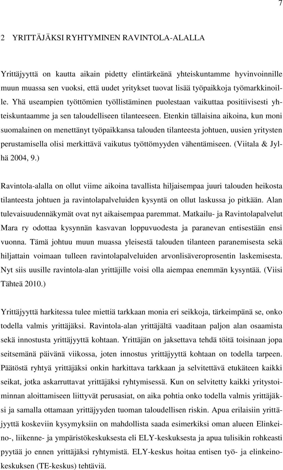 Etenkin tällaisina aikoina, kun moni suomalainen on menettänyt työpaikkansa talouden tilanteesta johtuen, uusien yritysten perustamisella olisi merkittävä vaikutus työttömyyden vähentämiseen.