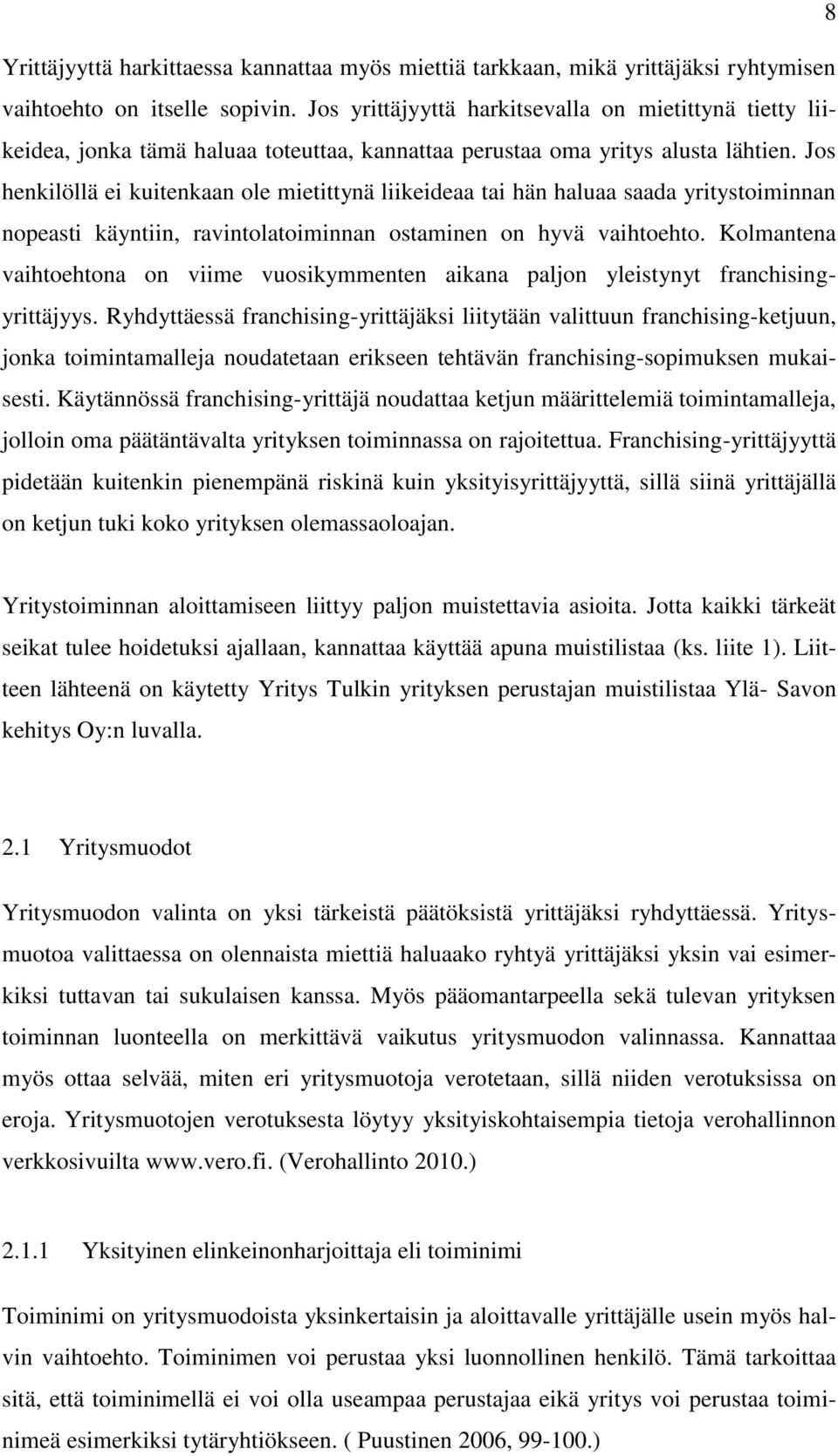 Jos henkilöllä ei kuitenkaan ole mietittynä liikeideaa tai hän haluaa saada yritystoiminnan nopeasti käyntiin, ravintolatoiminnan ostaminen on hyvä vaihtoehto.