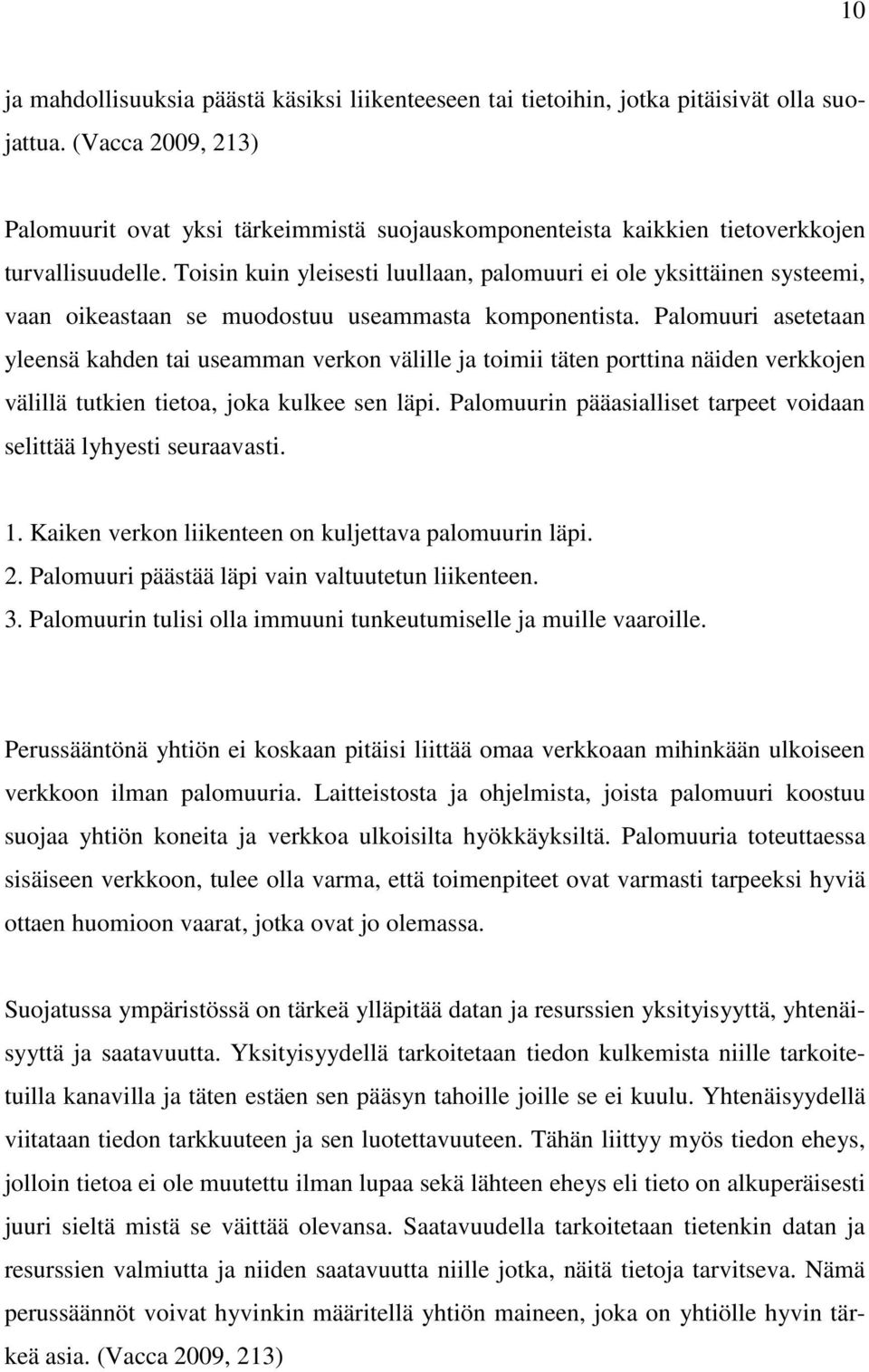 Toisin kuin yleisesti luullaan, palomuuri ei ole yksittäinen systeemi, vaan oikeastaan se muodostuu useammasta komponentista.