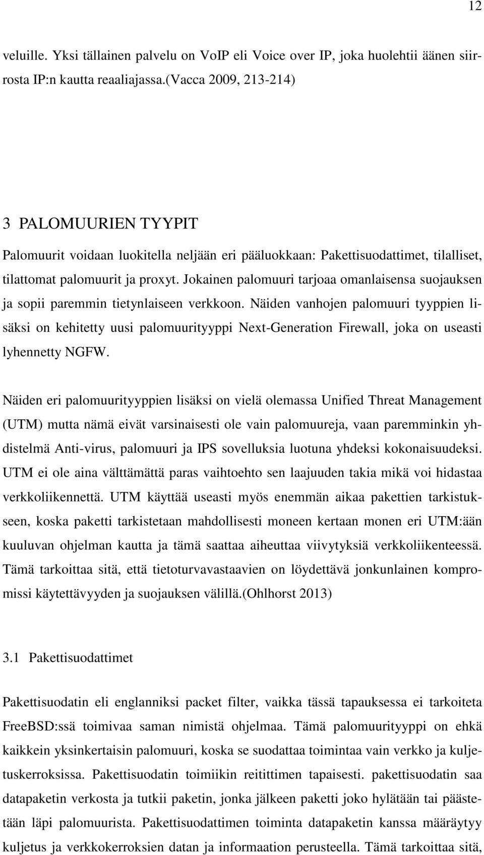 Jokainen palomuuri tarjoaa omanlaisensa suojauksen ja sopii paremmin tietynlaiseen verkkoon.