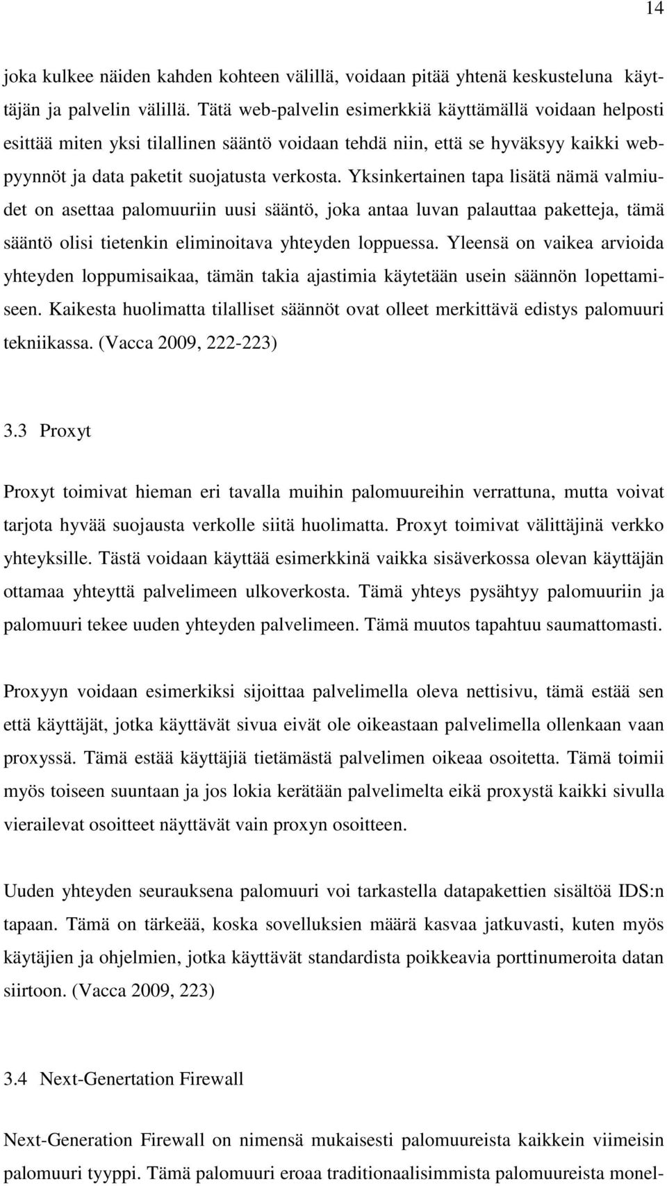 Yksinkertainen tapa lisätä nämä valmiudet on asettaa palomuuriin uusi sääntö, joka antaa luvan palauttaa paketteja, tämä sääntö olisi tietenkin eliminoitava yhteyden loppuessa.