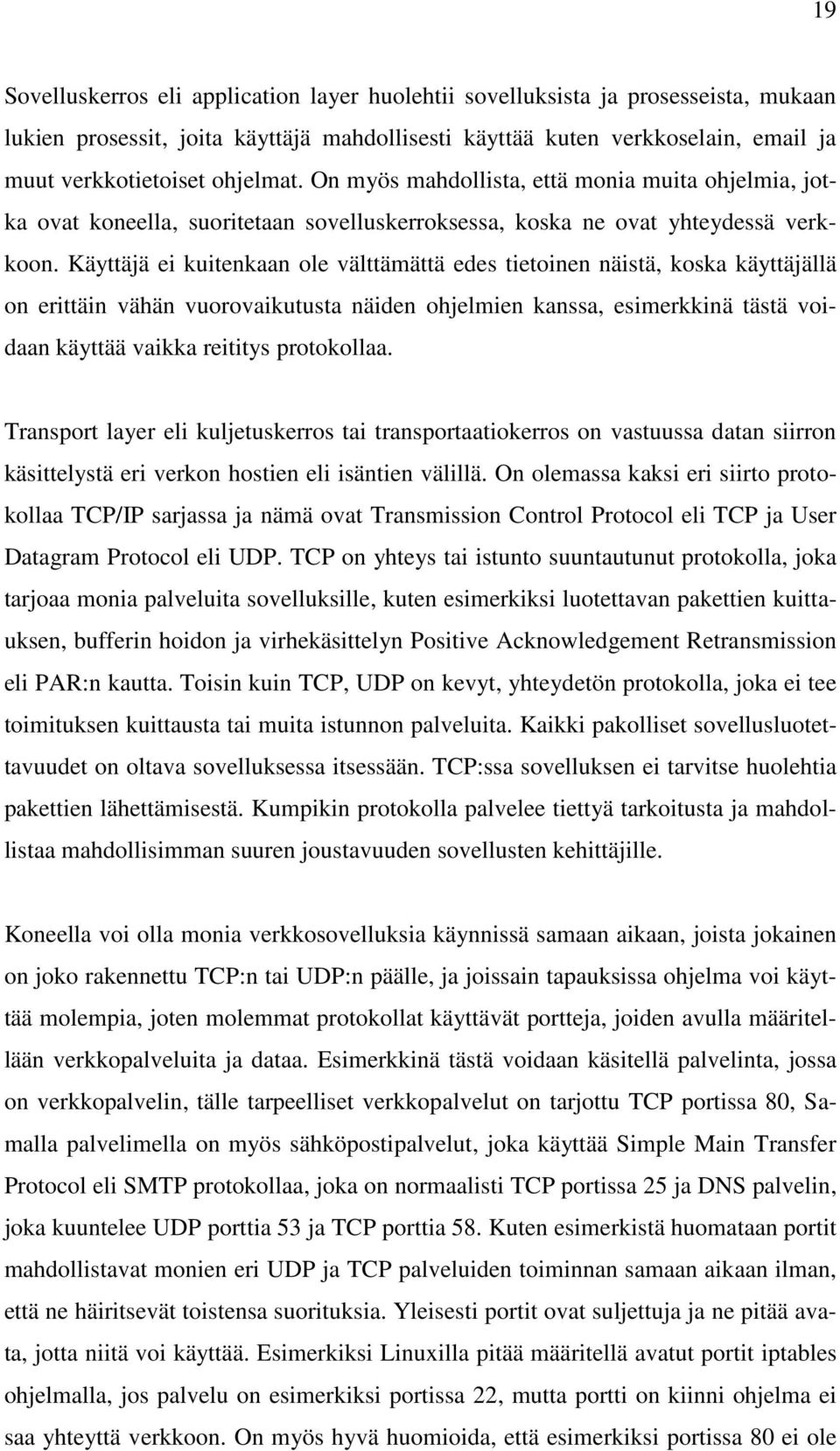 Käyttäjä ei kuitenkaan ole välttämättä edes tietoinen näistä, koska käyttäjällä on erittäin vähän vuorovaikutusta näiden ohjelmien kanssa, esimerkkinä tästä voidaan käyttää vaikka reititys