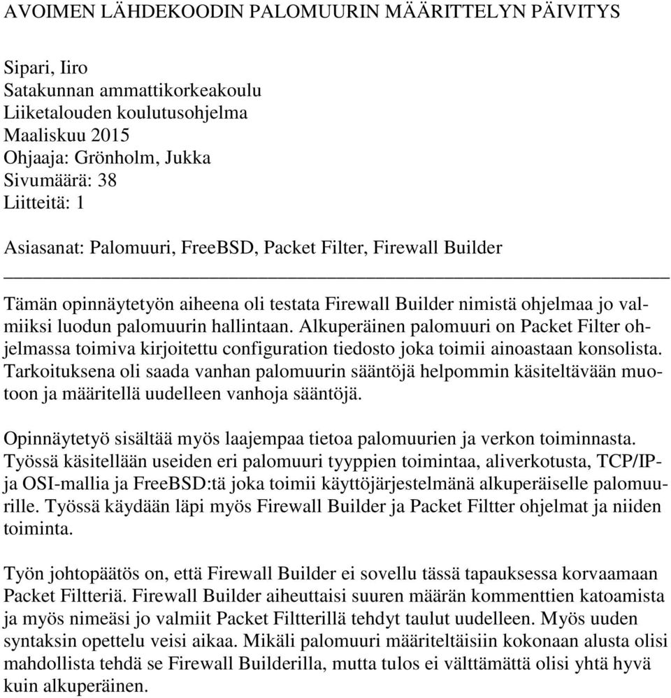 Alkuperäinen palomuuri on Packet Filter ohjelmassa toimiva kirjoitettu configuration tiedosto joka toimii ainoastaan konsolista.