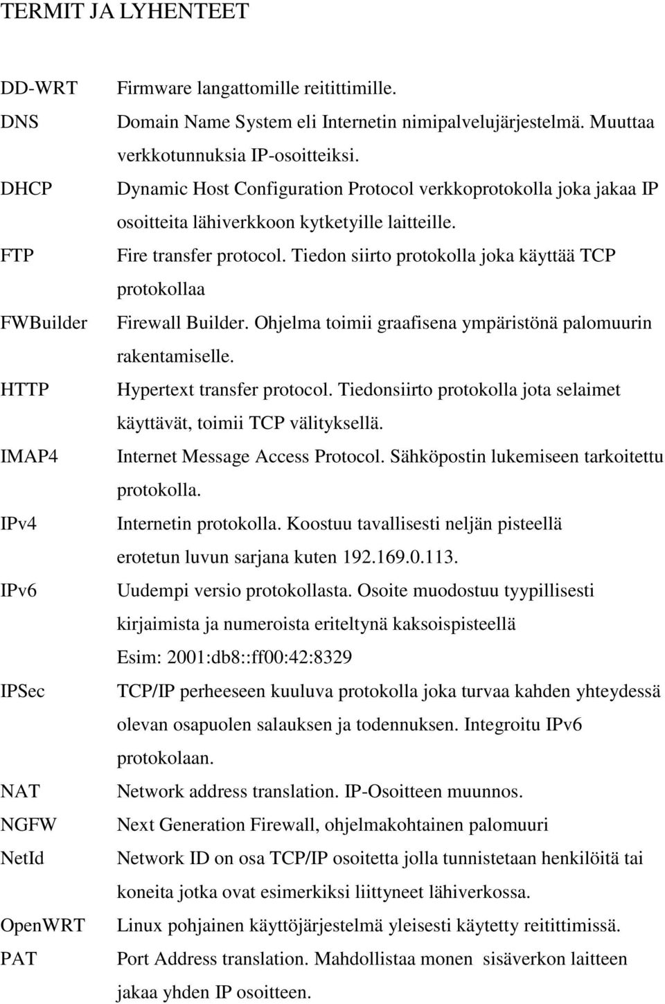 Tiedon siirto protokolla joka käyttää TCP protokollaa Firewall Builder. Ohjelma toimii graafisena ympäristönä palomuurin rakentamiselle. Hypertext transfer protocol.