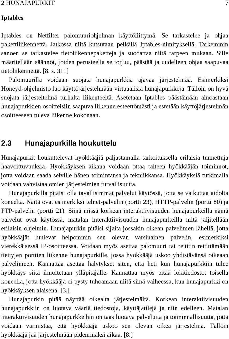 Sille määritellään säännöt, joiden perusteella se torjuu, päästää ja uudelleen ohjaa saapuvaa tietoliikennettä. [8. s. 311] Palomuurilla voidaan suojata hunajapurkkia ajavaa järjestelmää.