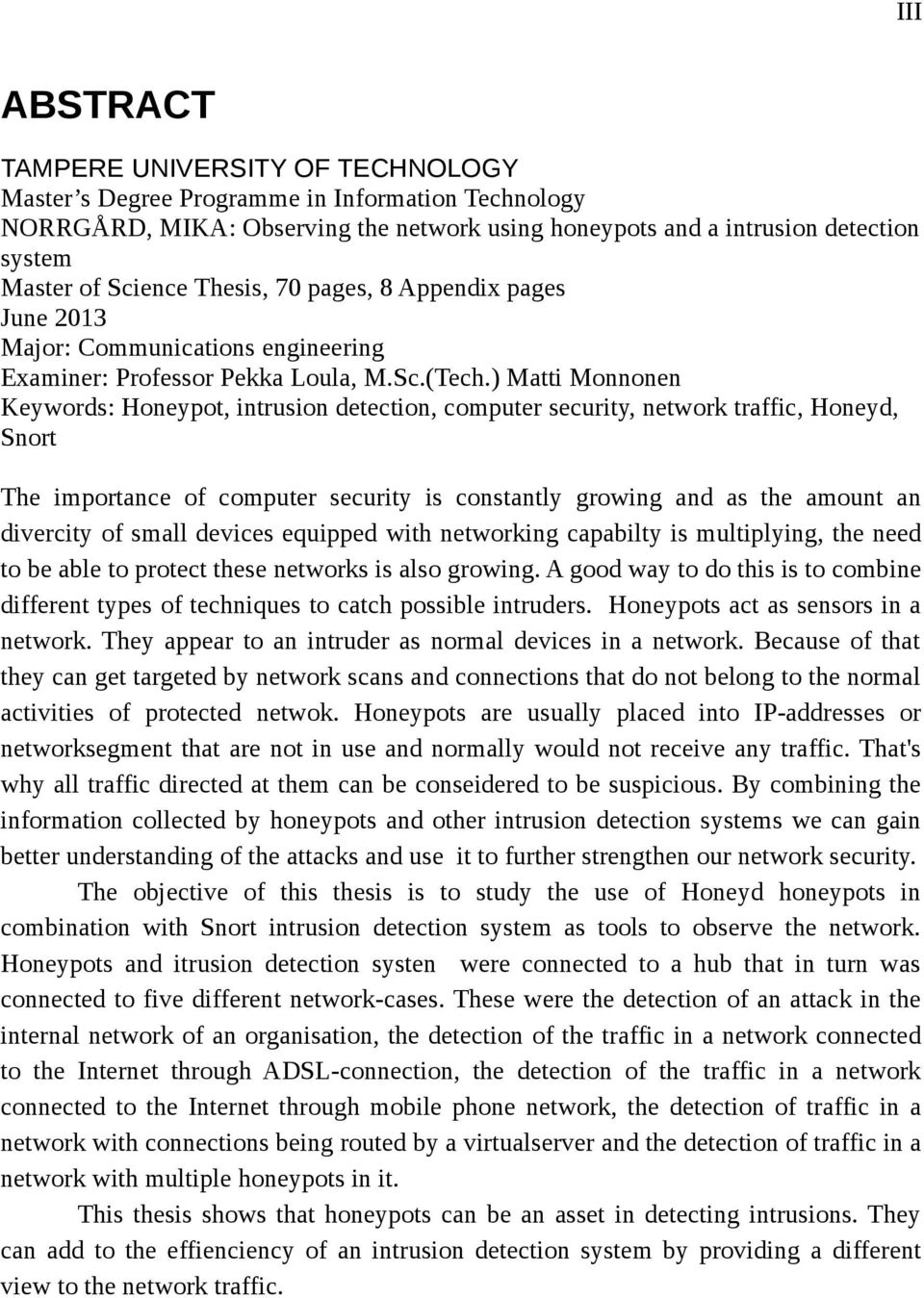 ) Matti Monnonen Keywords: Honeypot, intrusion detection, computer security, network traffic, Honeyd, Snort The importance of computer security is constantly growing and as the amount an divercity of