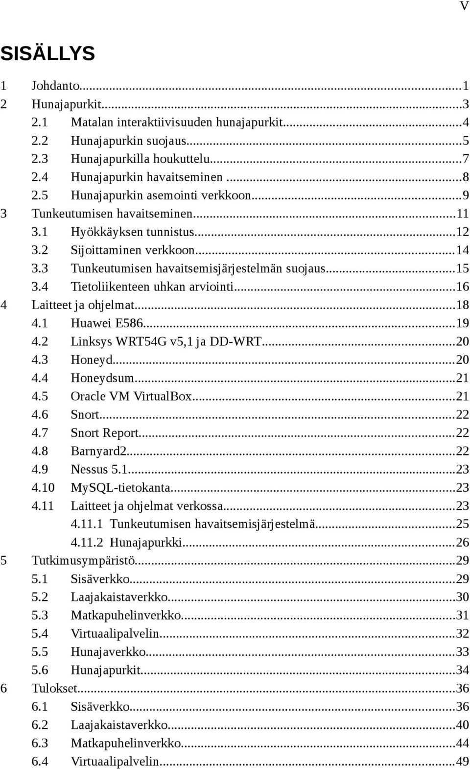 4 Tietoliikenteen uhkan arviointi...16 4 Laitteet ja ohjelmat...18 4.1 Huawei E586...19 4.2 Linksys WRT54G v5,1 ja DD-WRT...20 4.3 Honeyd...20 4.4 Honeydsum...21 4.5 Oracle VM VirtualBox...21 4.6 Snort.