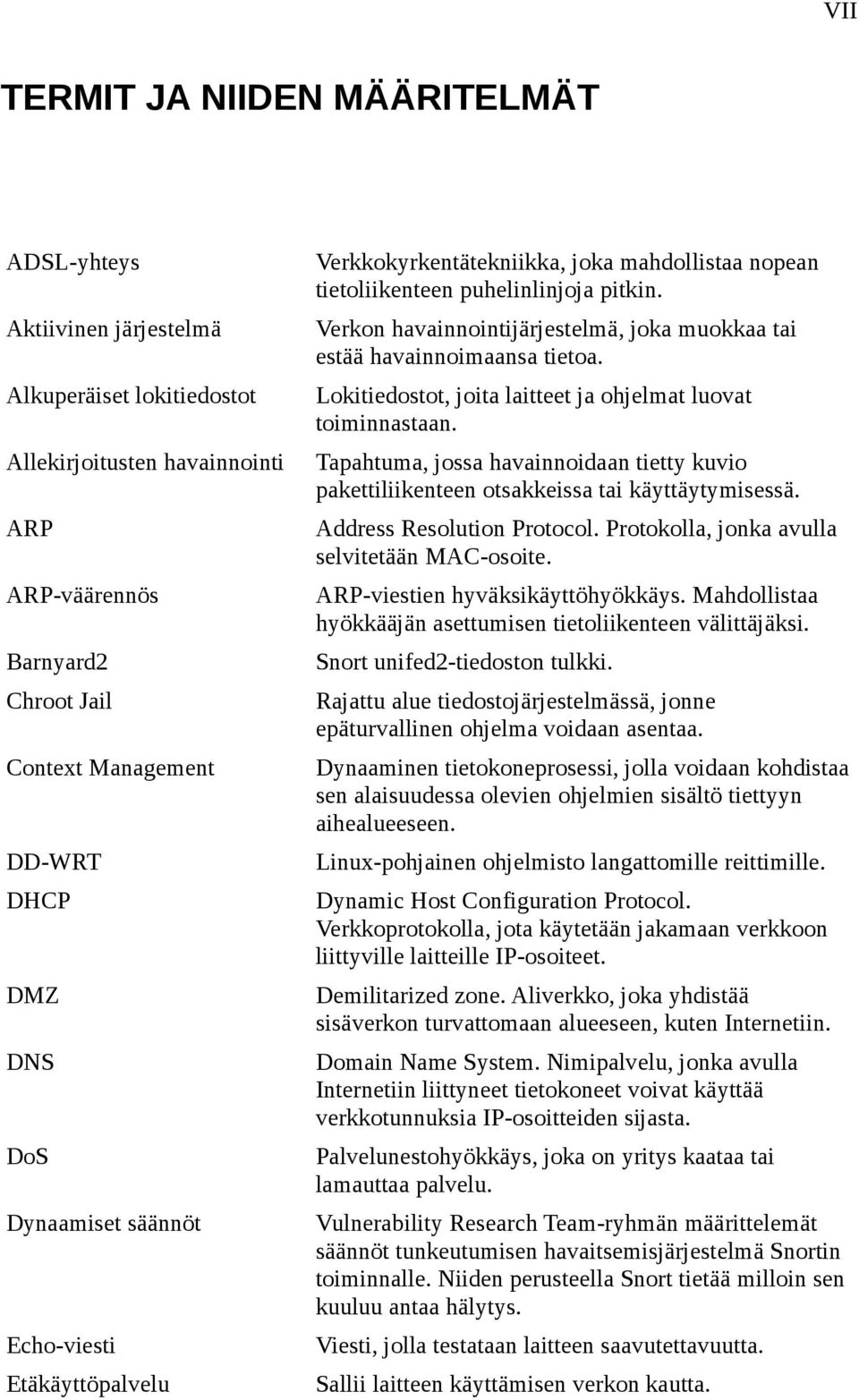 Verkon havainnointijärjestelmä, joka muokkaa tai estää havainnoimaansa tietoa. Lokitiedostot, joita laitteet ja ohjelmat luovat toiminnastaan.