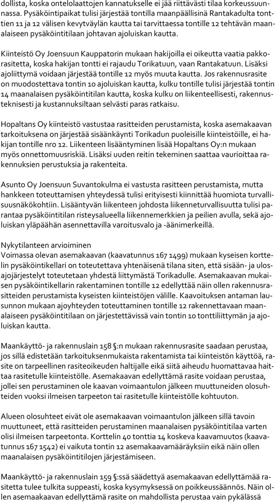 ajoluiskan kautta. Kiinteistö Oy Joensuun Kauppatorin mukaan hakijoilla ei oikeutta vaatia pak kora si tet ta, koska hakijan tontti ei rajaudu Torikatuun, vaan Rantakatuun.