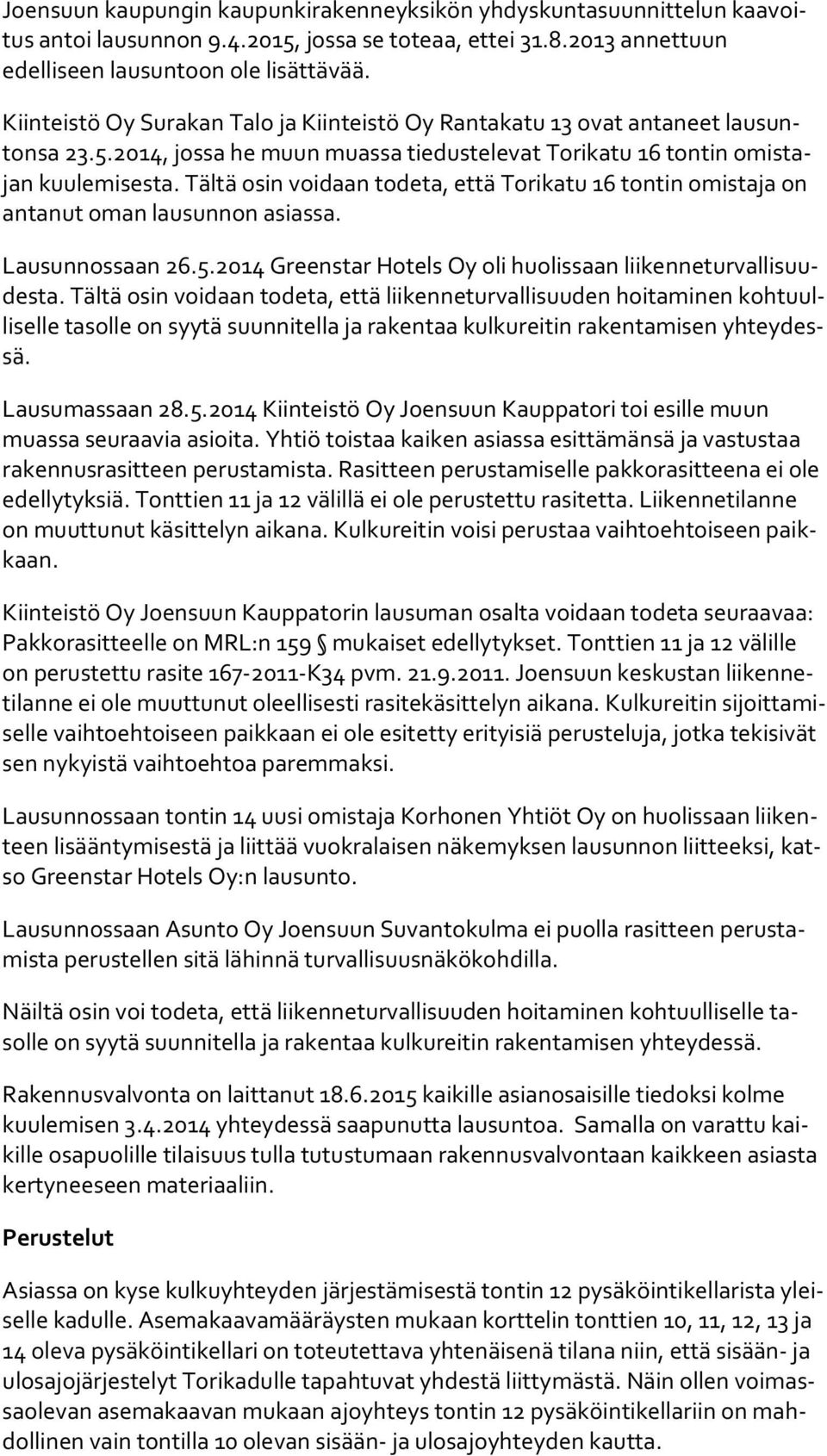 Tältä osin voidaan todeta, että Torikatu 16 tontin omistaja on an ta nut oman lausunnon asiassa. Lausunnossaan 26.5.2014 Greenstar Hotels Oy oli huolissaan lii ken ne tur val li suudes ta.