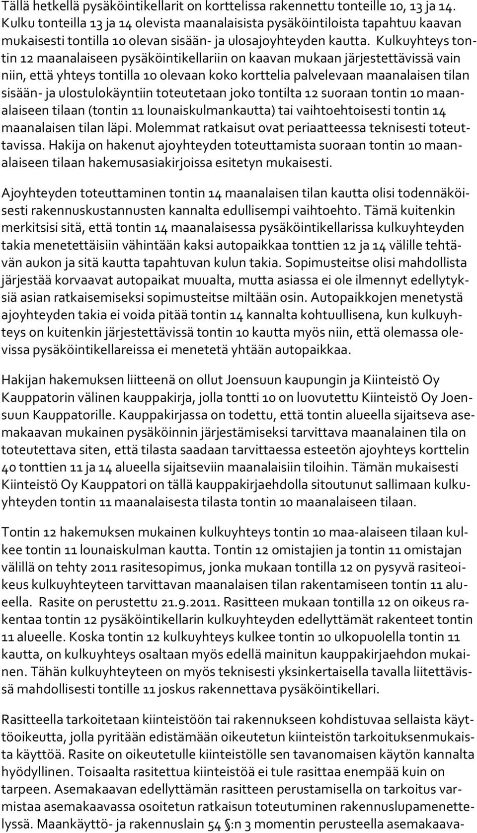 Kulkuyhteys tontin 12 maanalaiseen pysäköintikellariin on kaavan mukaan järjestettävissä vain niin, että yhteys tontilla 10 olevaan koko korttelia palvelevaan maanalaisen ti lan sisään- ja