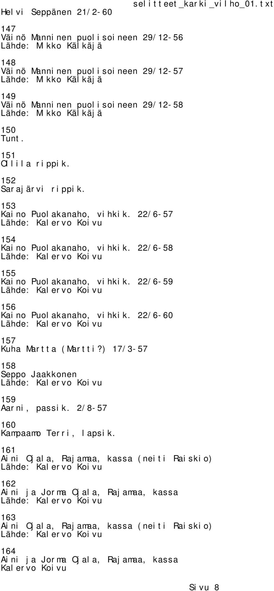 22/6-58 155 Kaino Puolakanaho, vihkik. 22/6-59 156 Kaino Puolakanaho, vihkik. 22/6-60 157 Kuha Martta (Martti?) 17/3-57 158 Seppo Jaakkonen 159 Aarni, passik.