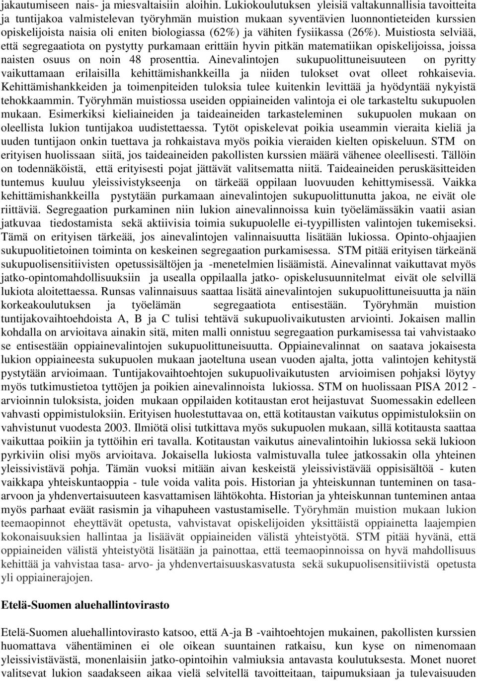 vähiten fysiikassa (26%). Muistiosta selviää, että segregaatiota on pystytty purkamaan erittäin hyvin pitkän matematiikan opiskelijoissa, joissa naisten osuus on noin 48 prosenttia.