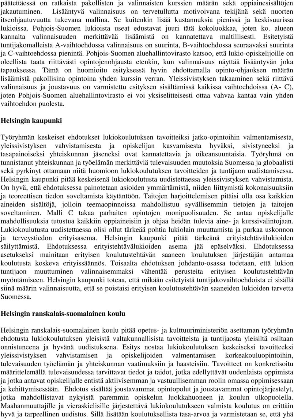 Pohjois-Suomen lukioista useat edustavat juuri tätä kokoluokkaa, joten ko. alueen kannalta valinnaisuuden merkittävää lisäämistä on kannatettava maltillisesti.