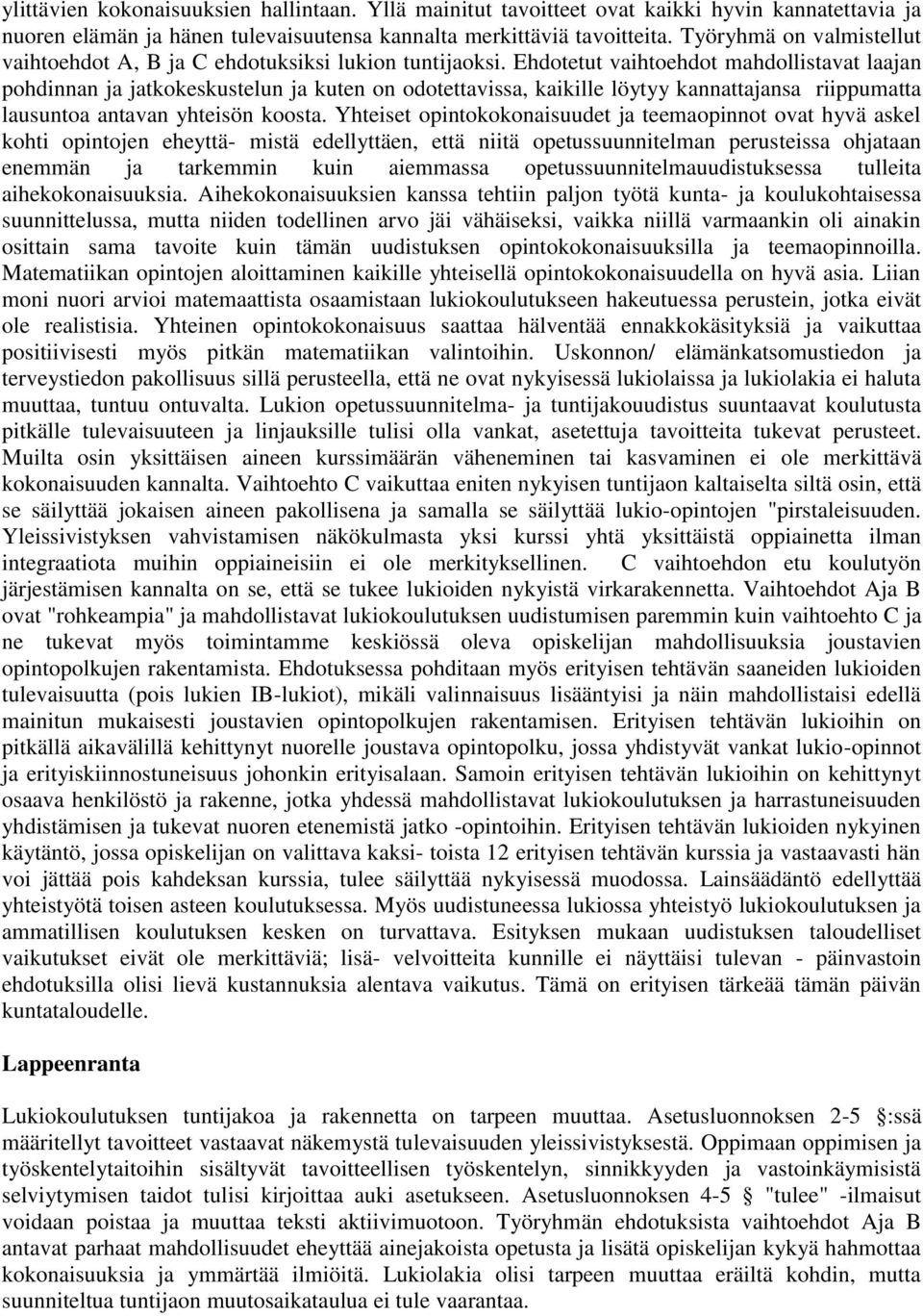 Ehdotetut vaihtoehdot mahdollistavat laajan pohdinnan ja jatkokeskustelun ja kuten on odotettavissa, kaikille löytyy kannattajansa riippumatta lausuntoa antavan yhteisön koosta.