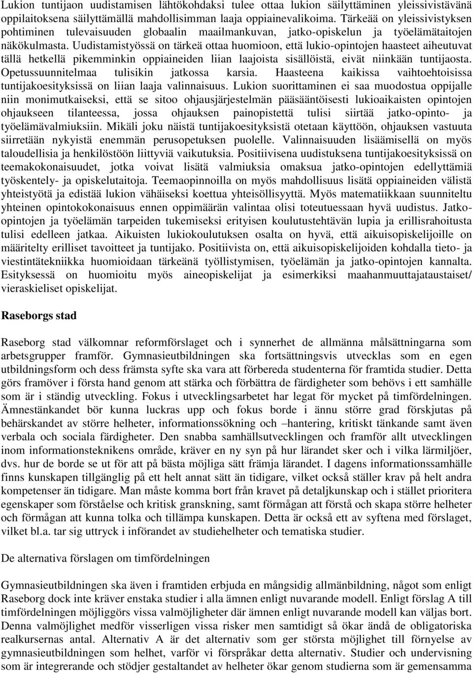 Uudistamistyössä on tärkeä ottaa huomioon, että lukio-opintojen haasteet aiheutuvat tällä hetkellä pikemminkin oppiaineiden liian laajoista sisällöistä, eivät niinkään tuntijaosta.