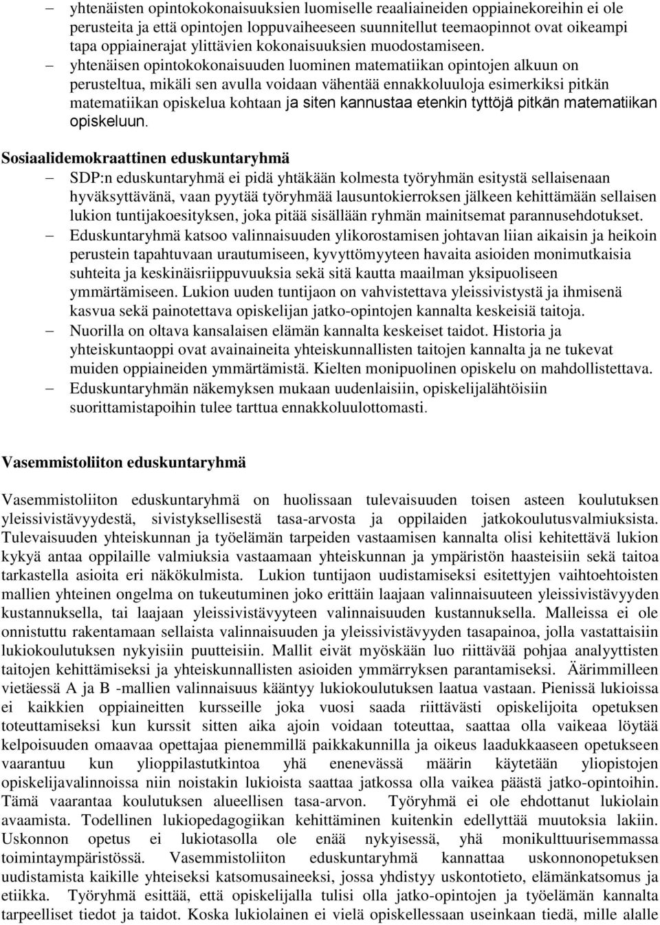 yhtenäisen opintokokonaisuuden luominen matematiikan opintojen alkuun on perusteltua, mikäli sen avulla voidaan vähentää ennakkoluuloja esimerkiksi pitkän matematiikan opiskelua kohtaan ja siten